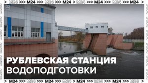 Москвичам рассказали о работе Рублевской станции водоподготовки - Москва 24