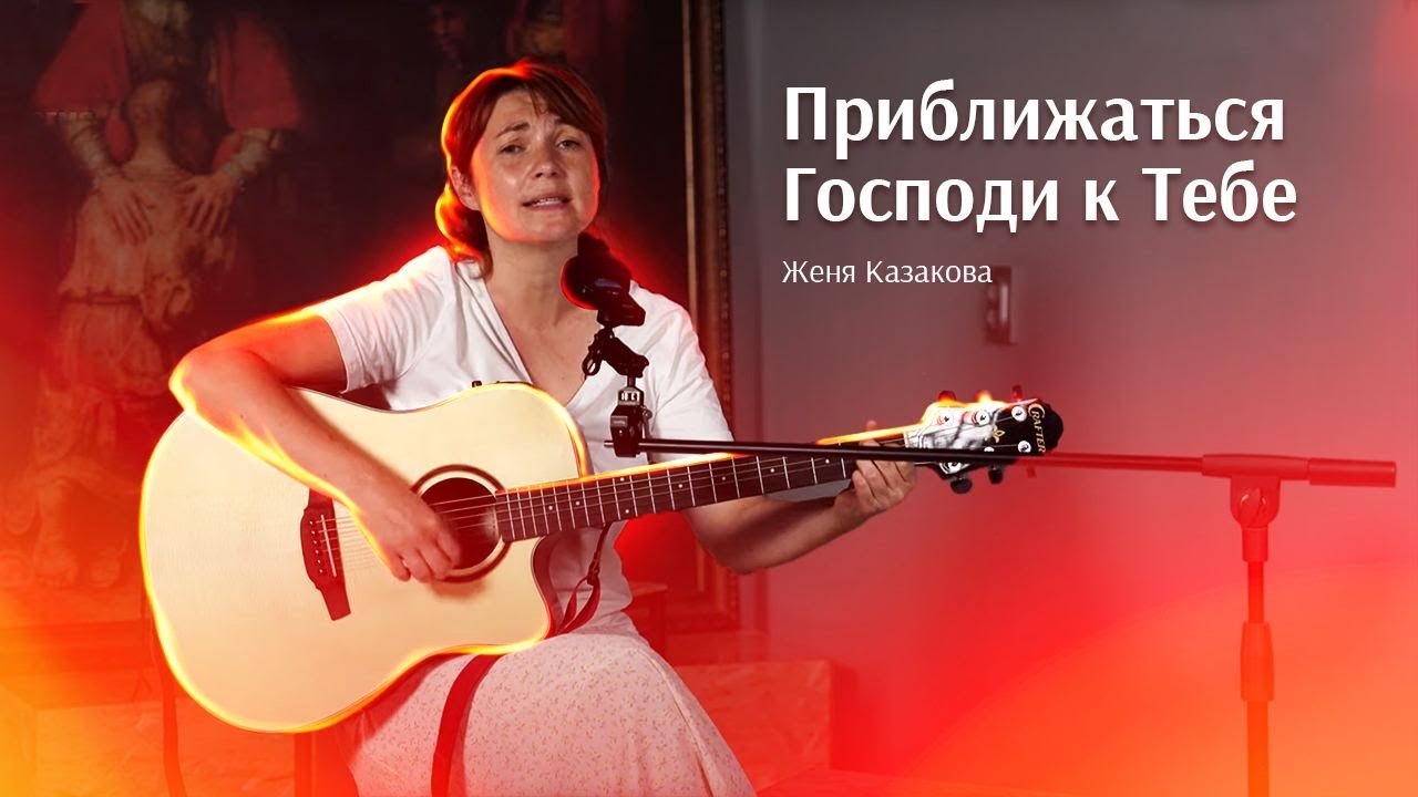 "Приближаться, Господи, к Тебе". Авторский псалом, Женя Казакова.