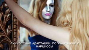 Личностные адаптации. Пограничники и Нарциссы. Часть 1. Личные адаптации и расстройства личности