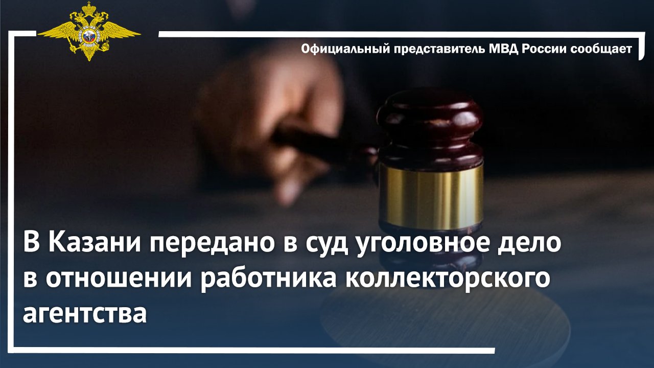 В Казани передано в суд уголовное дело в отношении работника коллекторского агентства