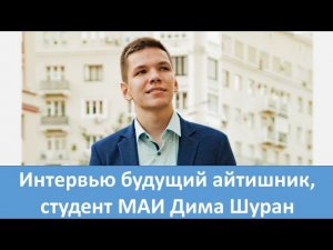 Интервью будущий айтишник, студент МАИ Дима Шуран