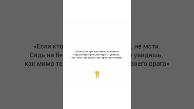 «Если кто-то причинил тебе зло, не мсти. Сядь на берегу реки, и вскоре ты увидишь, как мимо тебя...