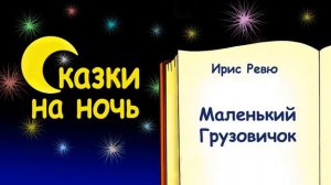 Сказка на ночь про маленький грузовичок (автор Ирис Ревю) - Слушать