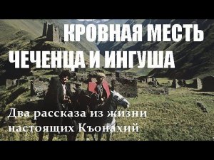 КРОВНАЯ МЕСТЬ ЧЕЧЕНЦА И ИНГУША. (Два рассказа из жизни настоящих Къонахий)