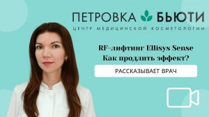 RF лифтинг Ellisys Sense в Петровке-Бьюти - рассказывает врач Громыко - как продлить эффект?