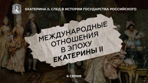 Внешняя политика Екатерины II | 6 серия ИПМП "Екатерина II. След в истории государства Российского"