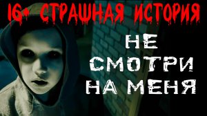 НЕ СМОТРИ НА МЕНЯ. Страшные истории на ночь. Жуткий рассказ на ночь