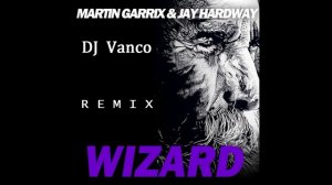 DJ Vanco & Martin Garrix & Jay Hardway - Wizard (remix)