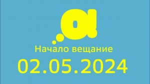 Начало вещание (О! Казахстан Эстония, 02.05.2024)