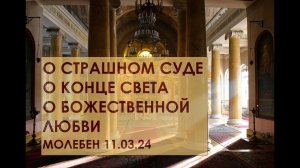 СТРАШНЫЙ СУД / КОНЕЦ СВЕТА и БОЖЕСТВЕННАЯ ЛЮБОВЬ / Молебен  11.03.24