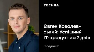 Євген Ковалевський: Успішний ІТ-продукт за 7 днів. Кейс холдингу TECHIIA