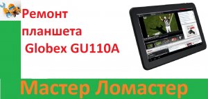 Ремонт планшета Globex GU110A