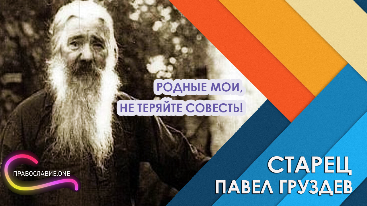 Старец Павел Груздев: "Родные мои, совесть потерять самое страшное!" (голос старца)