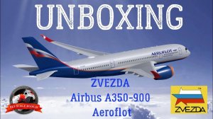 AIRBUS A350-900 ZVEZDA 1/144 Aeroflot UNBOXING