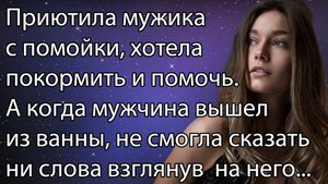Приютила мужика с помойки, хотела покормить и помочь. А когда мужчина вышел из ванны, не смогла ...