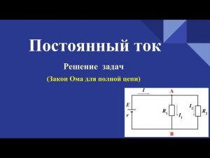 Постоянный ток - Решение задач. Закон Ома для полной цепи