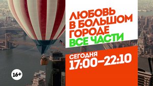 Любовь в большом городе. Сегодня 17:00-22:10