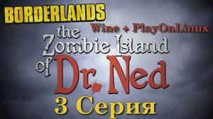 Borderlands The Zombie Island of Dr.Ned - 3 Серия (Wine + PlayOnLinux)