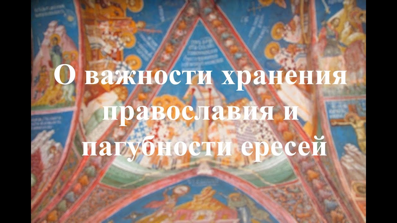 Вера Церкви. Беседа 2. О важности хранения православия и пагубности ересей