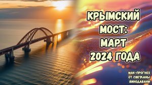 Крымский мост в марте 2024 года. МАК-прогноз от Светланы Винодавани