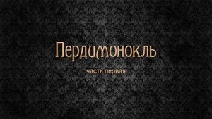 Пердимонокль. Часть 1