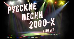 РУССКИЕ ПЕСНИ 2000-Х / ВСПОМНИ РУССКИЕ ХИТЫ!!!