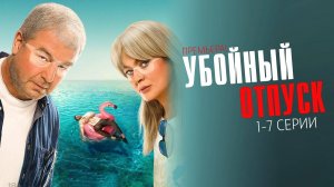 Убойный Отпуск 1-7 серия сериал Комедия КИОН 2024