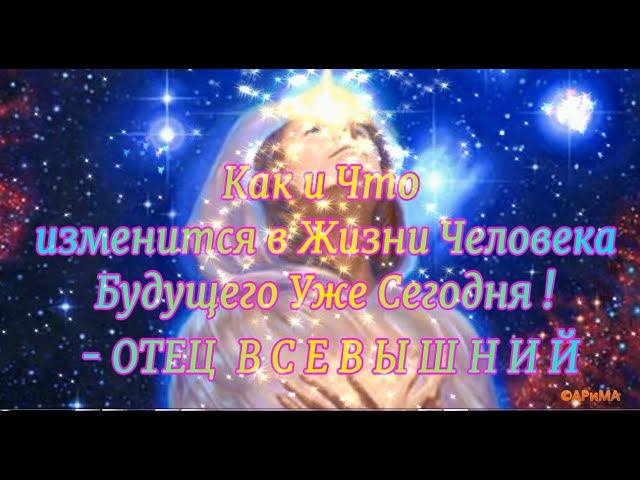 Как и Что изменится в Жизни Человека Будущего сегодня    ОТЕЦ ВСЕВЫШНИЙ ©АРиМА  25 05 23