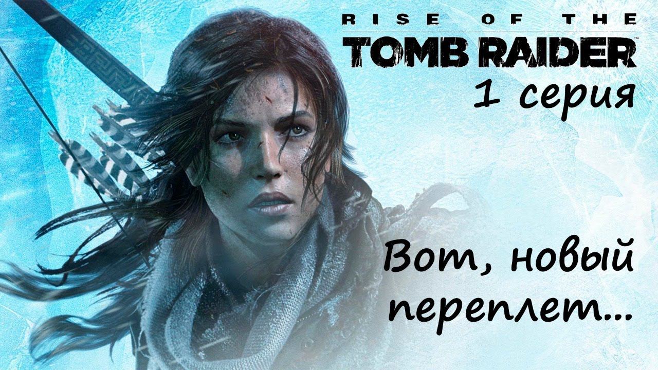[Rise of the Tomb Raider] 1 серия. Вот, новый переплет... Наша Лариса возвращается!