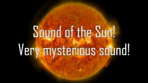 Звук Солнца! Очень таинственный звук!