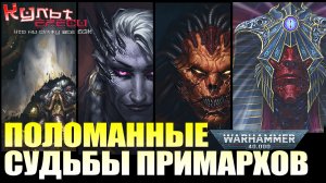 ПОЛОМАННЫЕ СУДЬБЫ ПРИМАРХОВ! WARHAMMER 40000