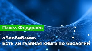 Павел Федураев — «Биобиблия», или есть ли главная книга по биологии?