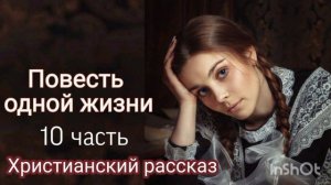 Повесть одной жизни/ Очень интересный христианский рассказ/часть 10
