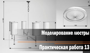 Практическая работа 13: Моделирование люстры и светильников.