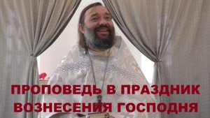 Проповедь в праздник Вознесения Господня. Священник Валерий Сосковец