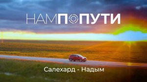 Из Салехарда в Надым по новой дороге. Встреча с жителями. МКР Олимпийский.  #НамПоПути (1 ЧАСТЬ)