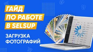 Загрузка фотографий в SelSup и на маркетплейсы Вайлдберриз, Озон и другие.