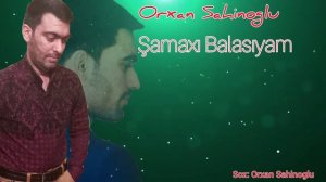 Samaxi Balasiyam - Orxan Sahinoglu 2023 Şamaxı mahnisi