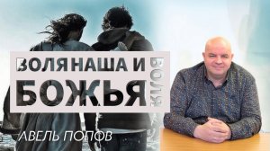 АВЕЛЬ ПОПОВ / Воля Божья и наша воля