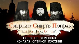 СМЕРТИЮ СМЕРТЬ ПОПРАВ. КРАСНАЯ ПАСХА ОПТИНОЙ. ФИЛЬМ ОБ УБИЕННЫХ МОНАХАХ ОПТИНОЙ ПУСТЫНИ