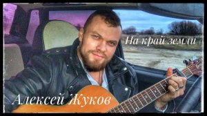 Алексей Жуков - На край земли (авторская)