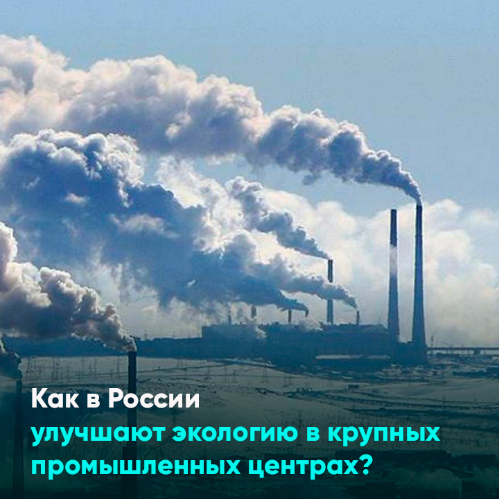 Как в России улучшают экологию в крупных промышленных центрах?