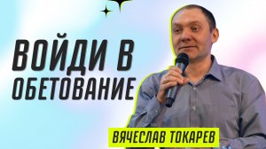 Войди в обетование ? Вячеслав Токарев ? Проповедь