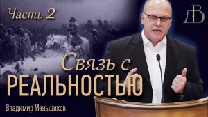 "Связь с реальностью. Часть 2" - Владимир Меньшиков | Проповедь