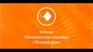 Вебинар "Обновленная линейка ТЕПЛЫЙ ДОМ" (запись от 28.11.2019)