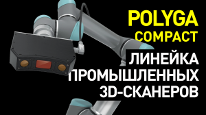 Обзор Polyga Compact: компактные промышленные 3D-сканеры - линейка Polyga Compact С504, С506, С210
