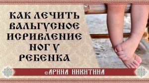 Вальгусное искривление ног | Массаж тела | Пеленание ребенка | Арина Никитина