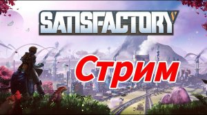 Satisfactory - Заходи будет весело СТРИМ!!!