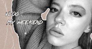 VLOG|MY WEEKEND