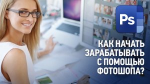 Как начать зарабатывать с помощью Фотошопа? Как стать дизайнером фрилансером? Ответы на вопросы №3